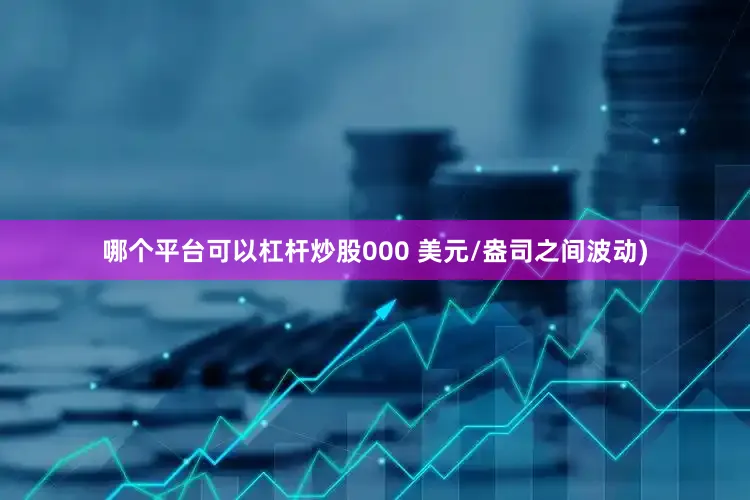 哪个平台可以杠杆炒股000 美元/盎司之间波动)