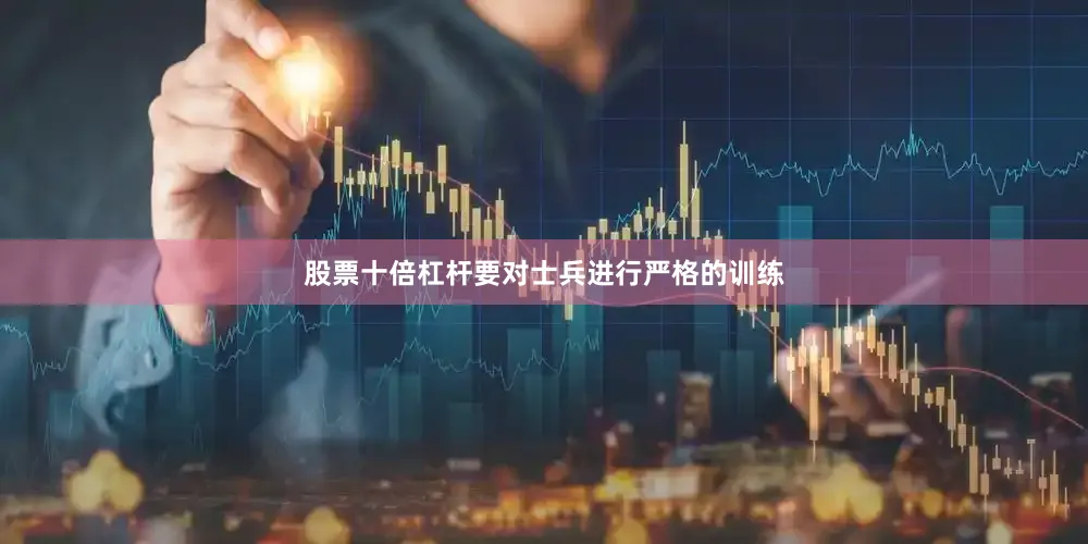 股票十倍杠杆要对士兵进行严格的训练