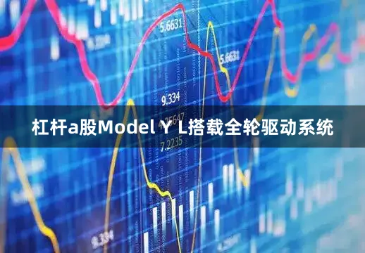 杠杆a股Model Y L搭载全轮驱动系统